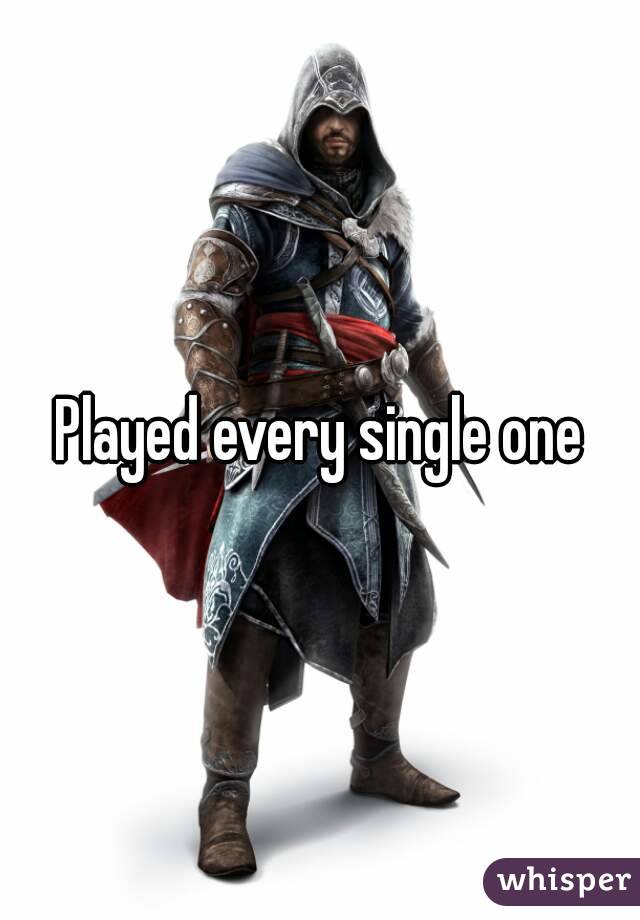 Played every single one