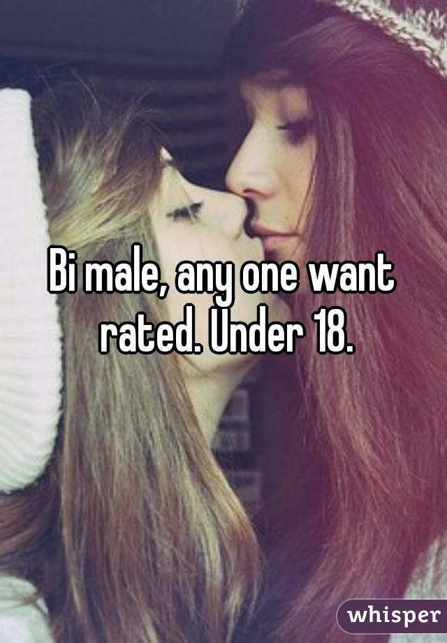 Bi male, any one want rated. Under 18.