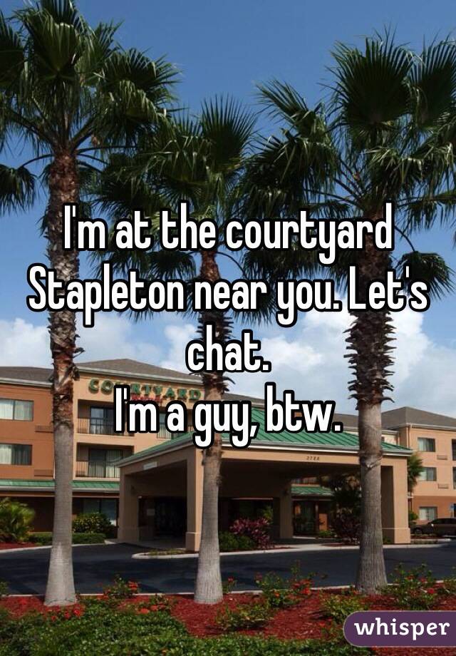I'm at the courtyard Stapleton near you. Let's chat. 
I'm a guy, btw.