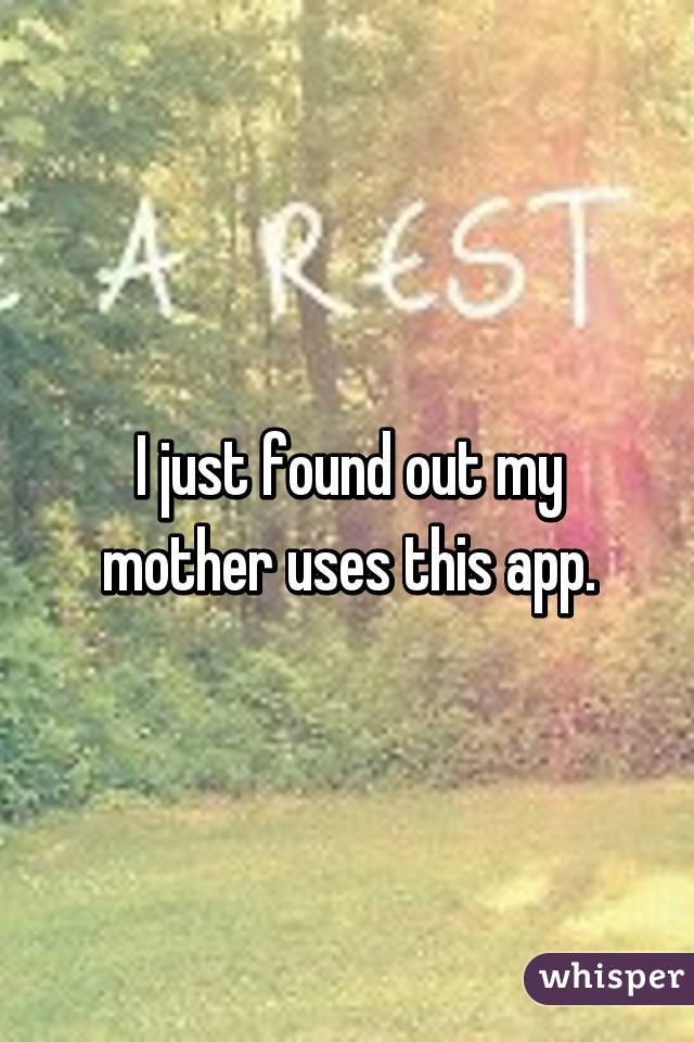 I just found out my mother uses this app.