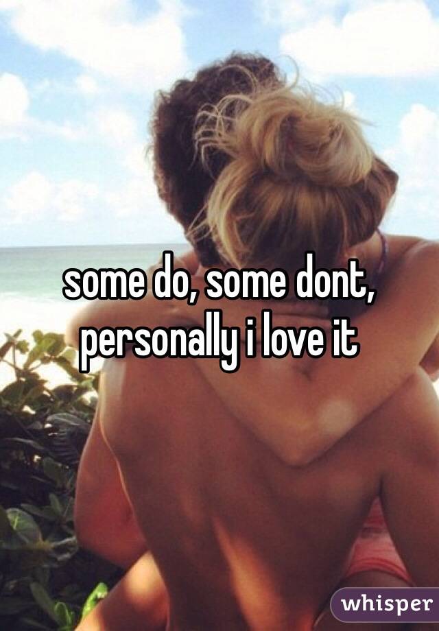 some do, some dont, personally i love it