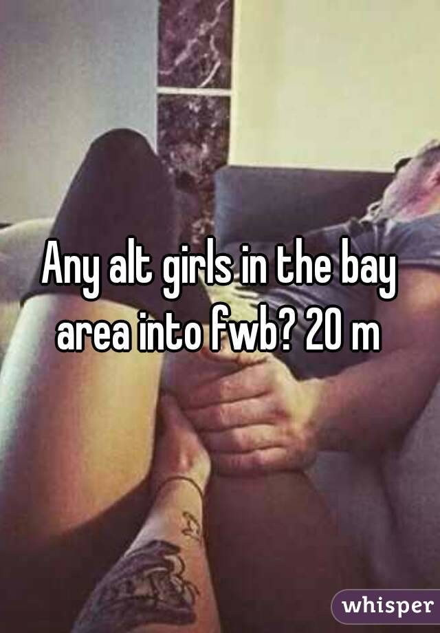 Any alt girls in the bay area into fwb? 20 m 