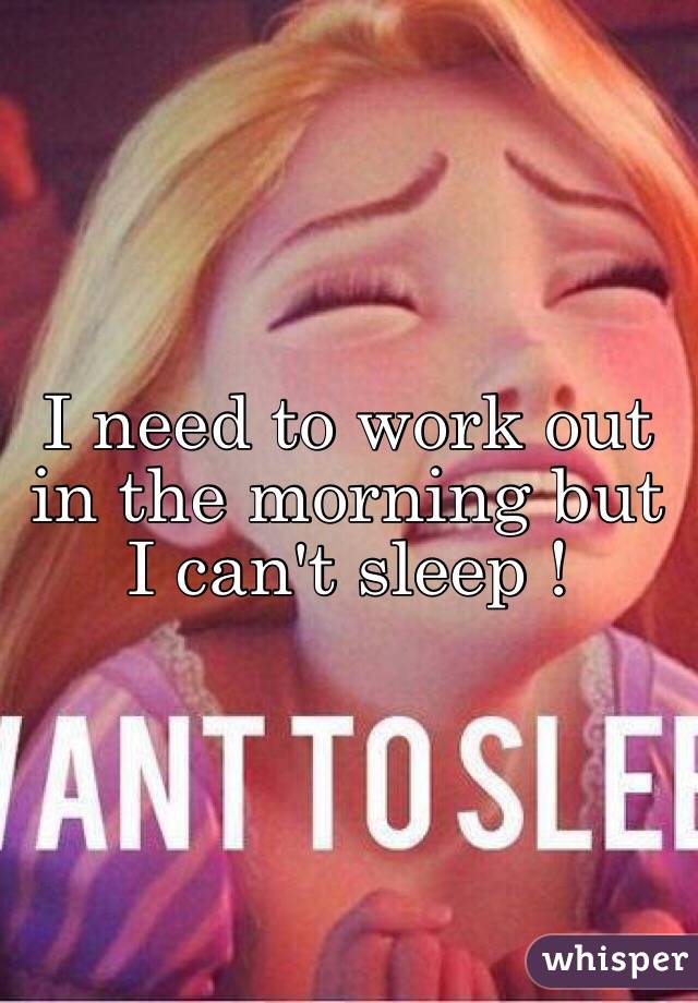 I need to work out in the morning but I can't sleep ! 
