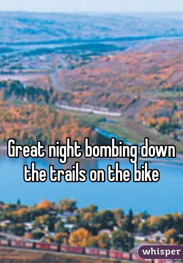 Great night bombing down the trails on the bike