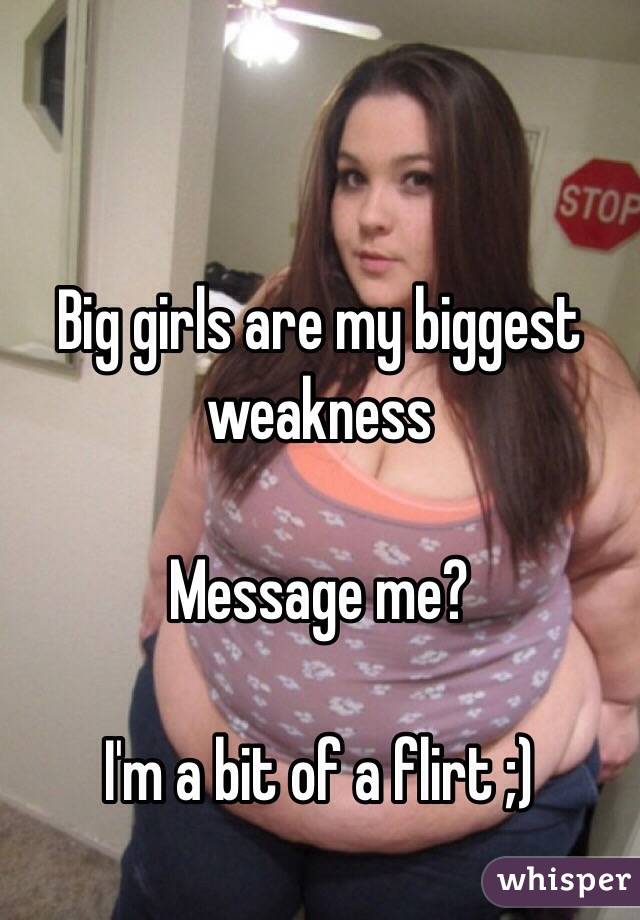 Big girls are my biggest weakness

Message me?

I'm a bit of a flirt ;)