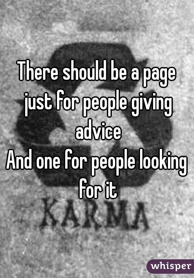 There should be a page just for people giving advice
And one for people looking for it