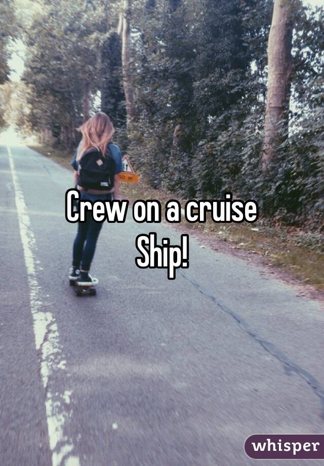 Crew on a cruise
Ship!