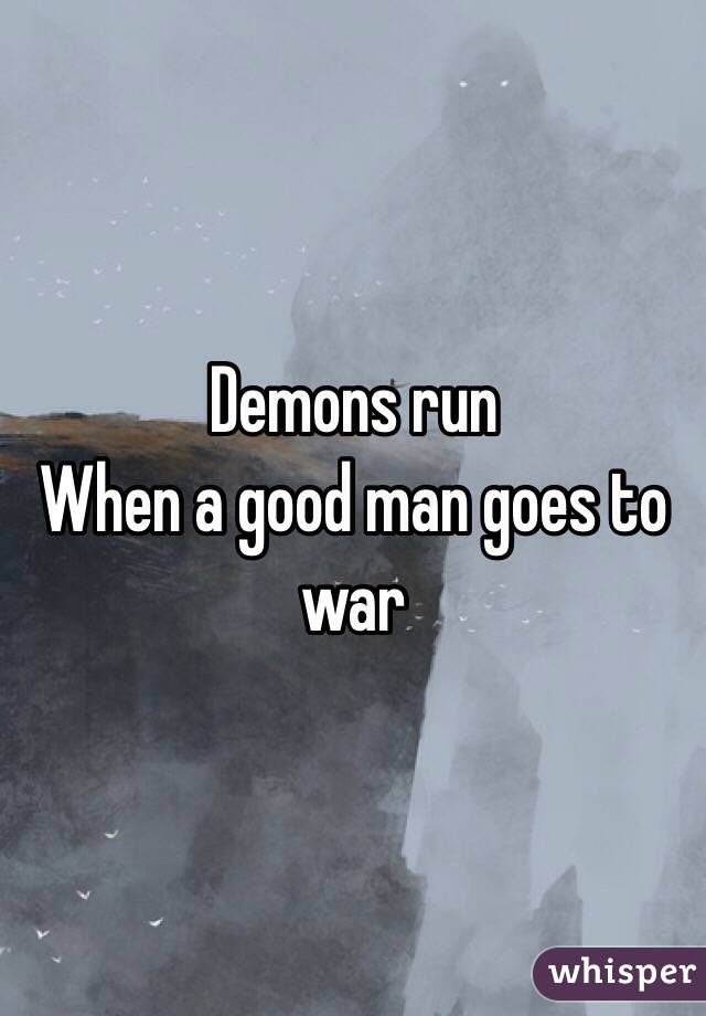 Demons run
When a good man goes to war