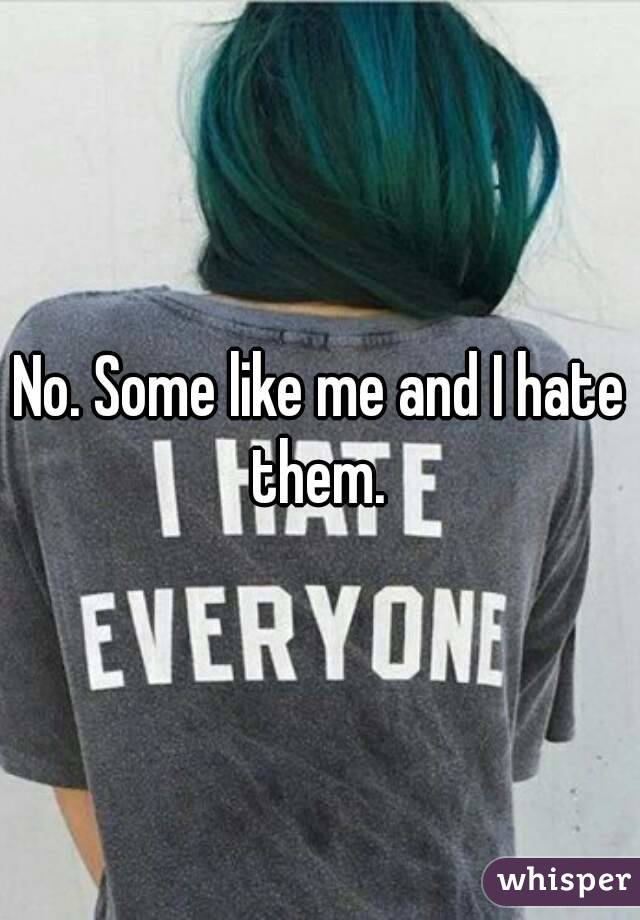 No. Some like me and I hate them. 