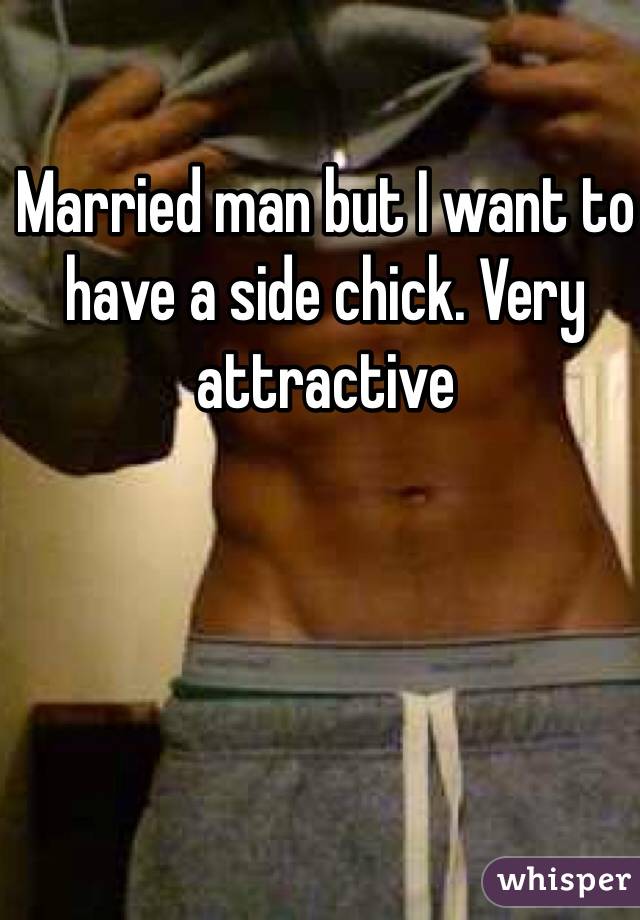 Married man but I want to have a side chick. Very attractive 