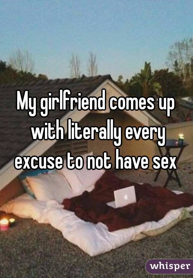 My girlfriend comes up with literally every excuse to not have sex 