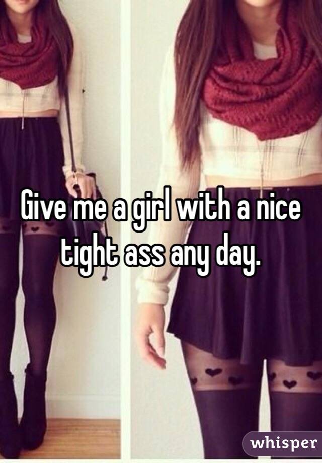 Give me a girl with a nice tight ass any day. 