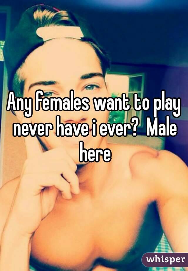 Any females want to play never have i ever?  Male here