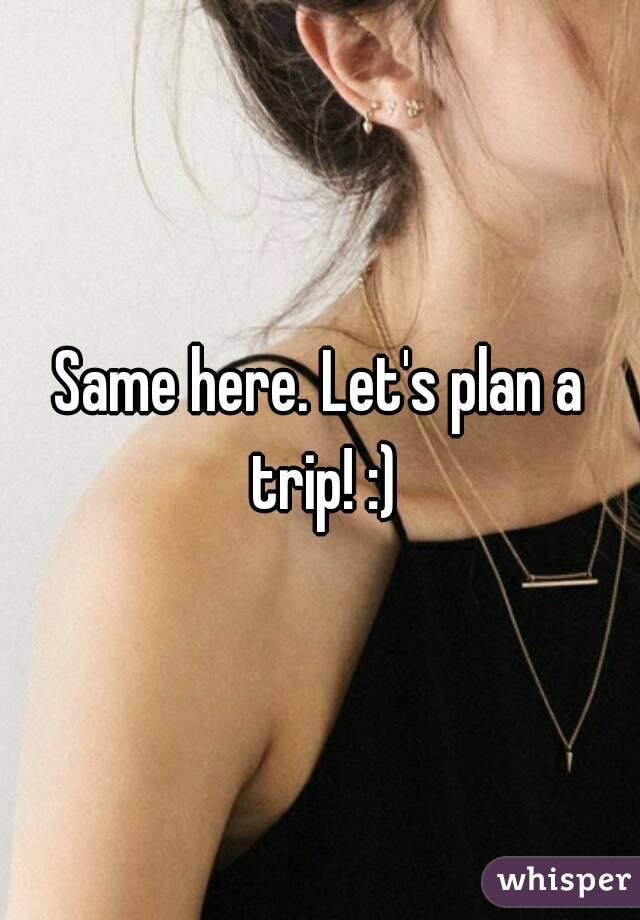 Same here. Let's plan a trip! :)