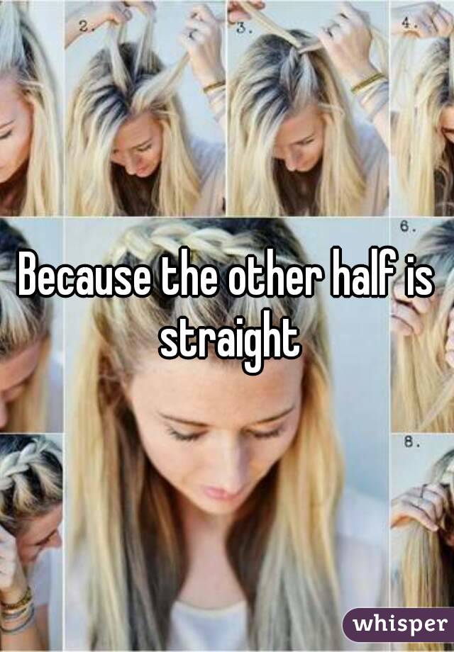 Because the other half is straight