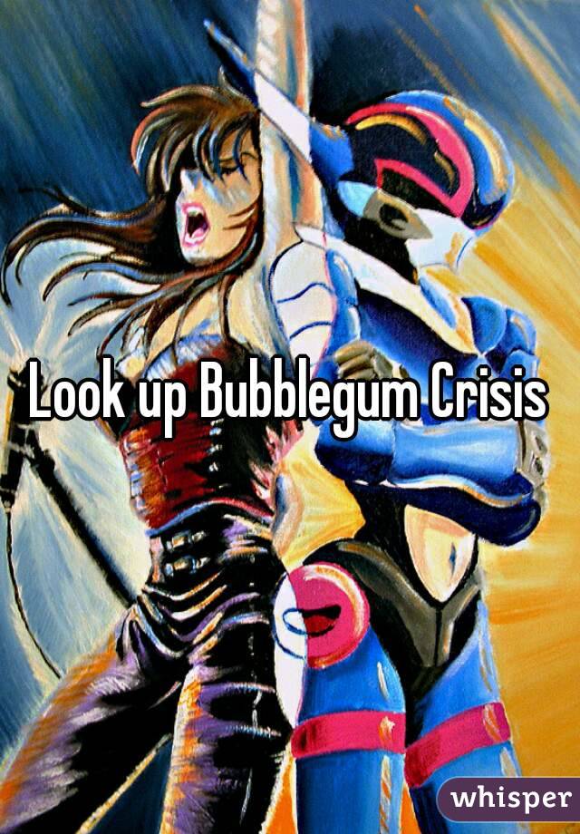 Look up Bubblegum Crisis