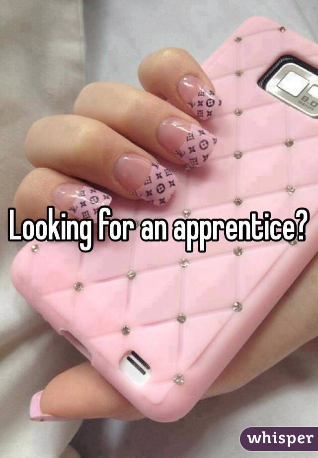 Looking for an apprentice? 