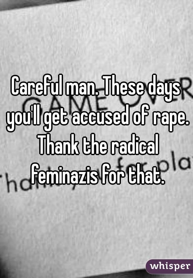 Careful man. These days you'll get accused of rape. Thank the radical feminazis for that.