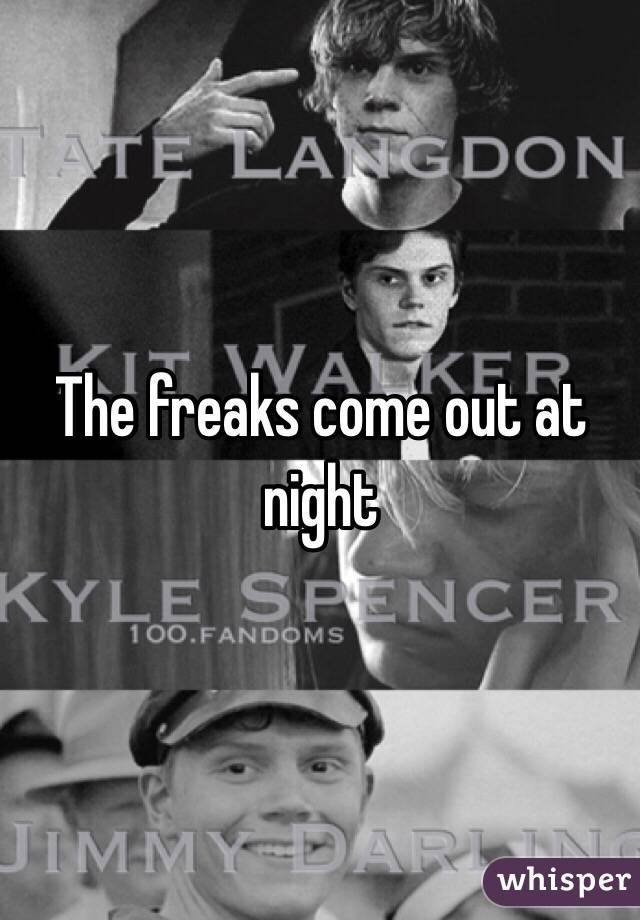The freaks come out at night 