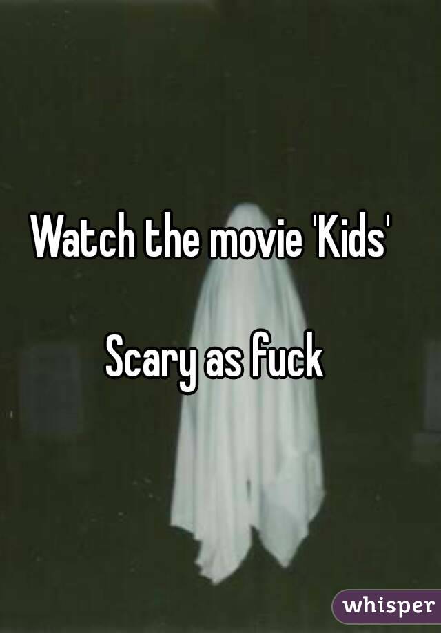 Watch the movie 'Kids'  

Scary as fuck 