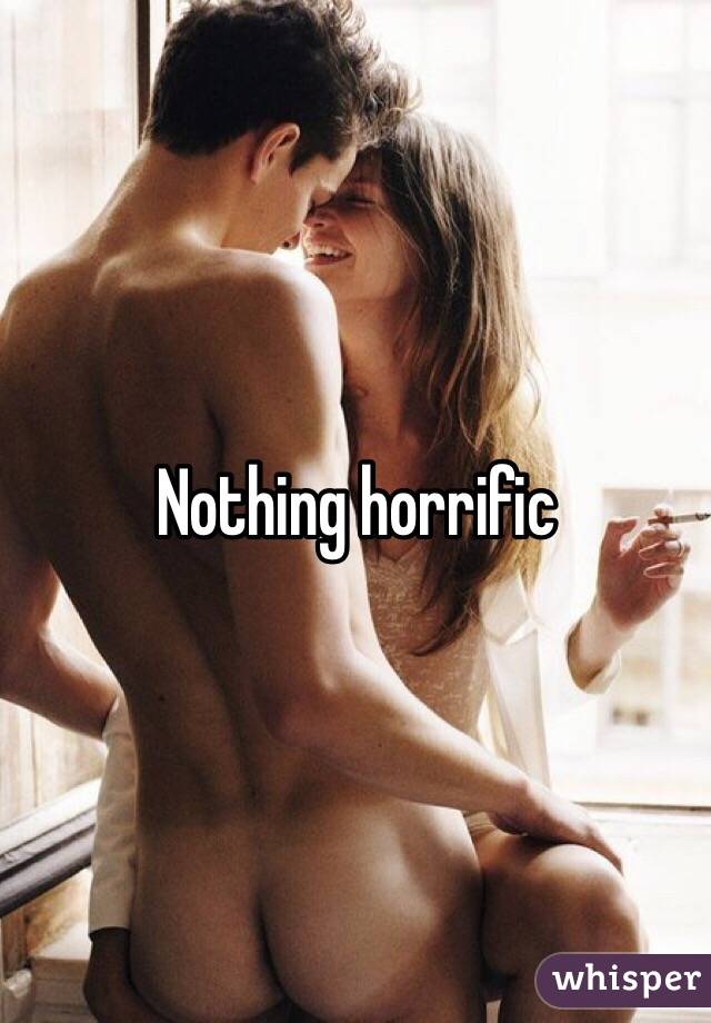 Nothing horrific 
