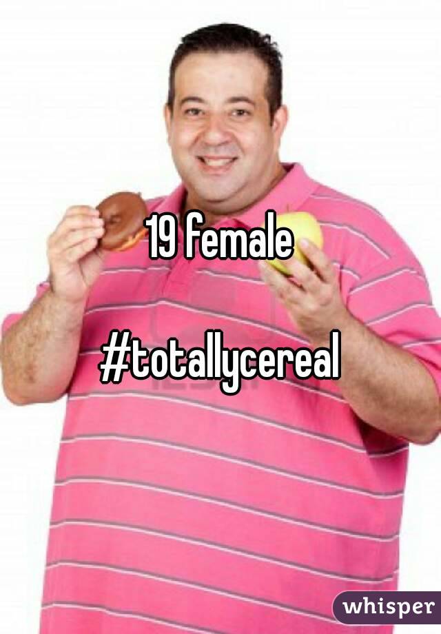 19 female

#totallycereal