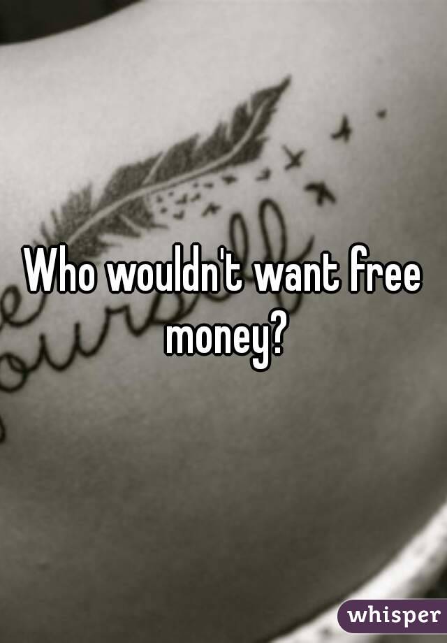 Who wouldn't want free money?