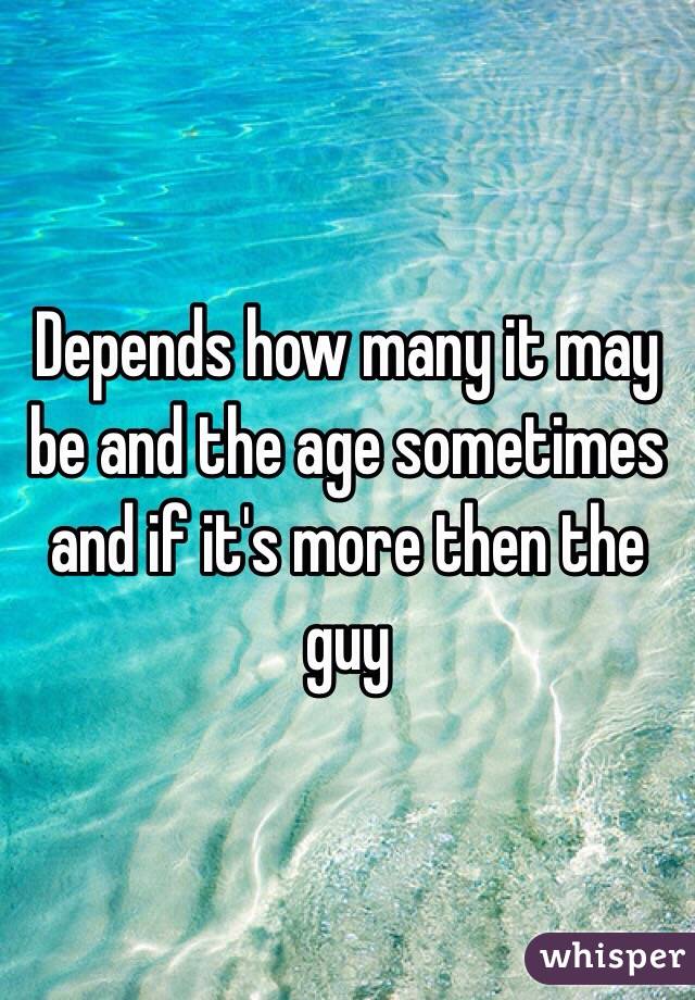 Depends how many it may be and the age sometimes and if it's more then the guy