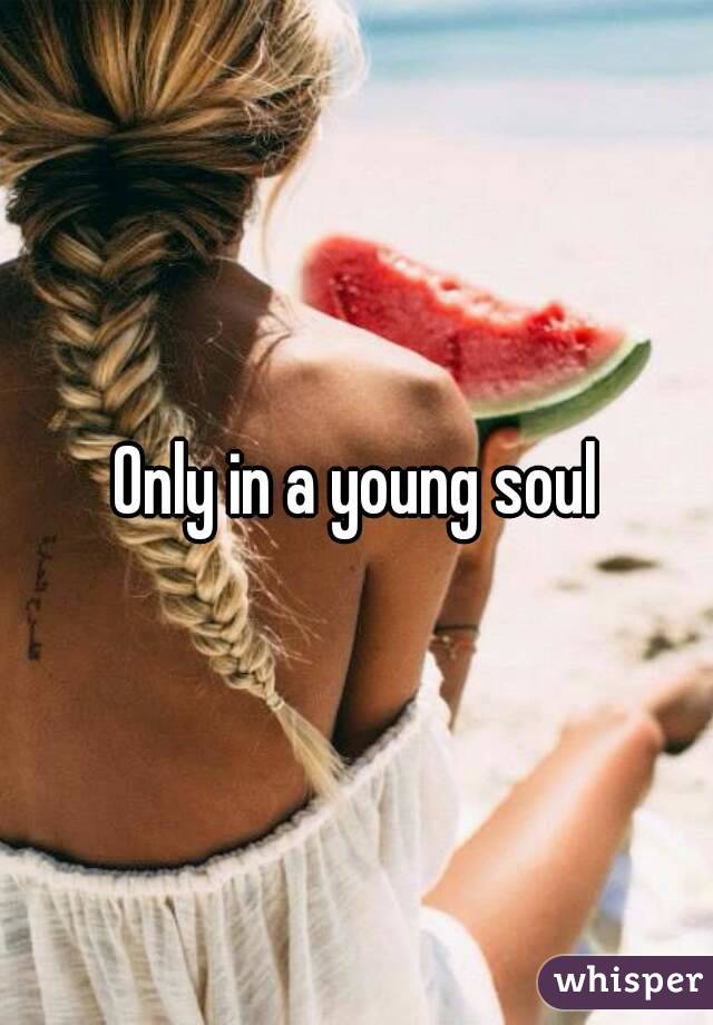Only in a young soul