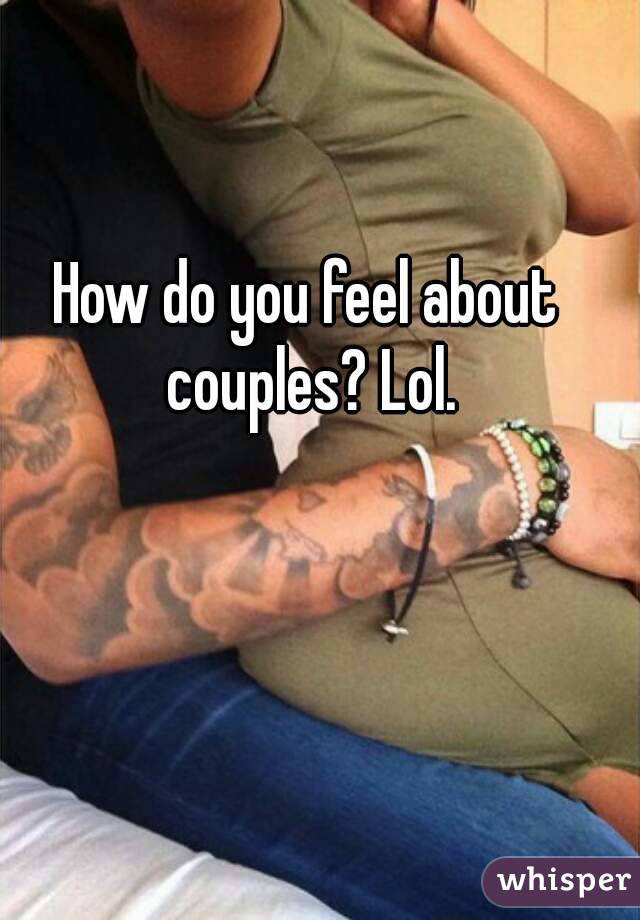 How do you feel about couples? Lol.