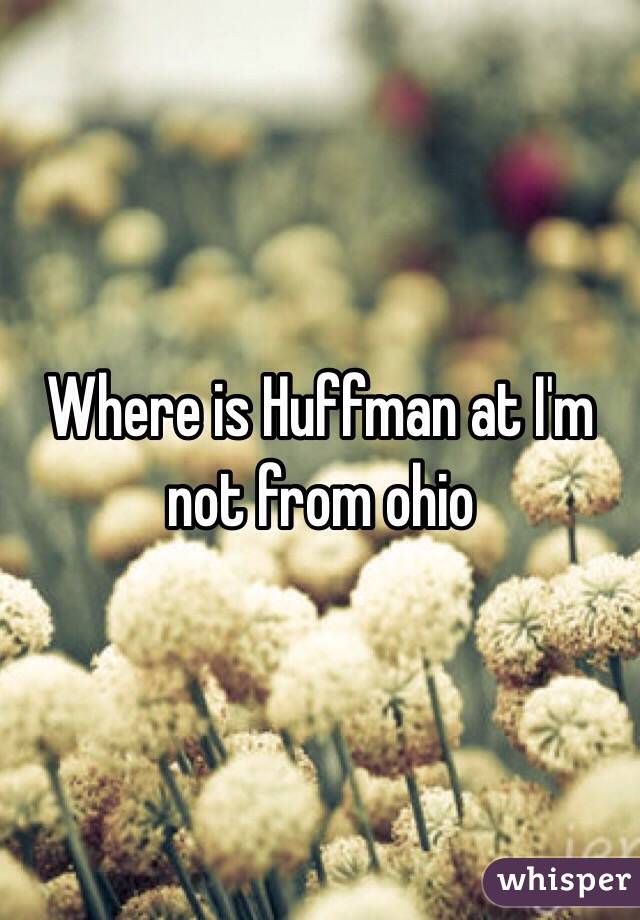 Where is Huffman at I'm not from ohio 