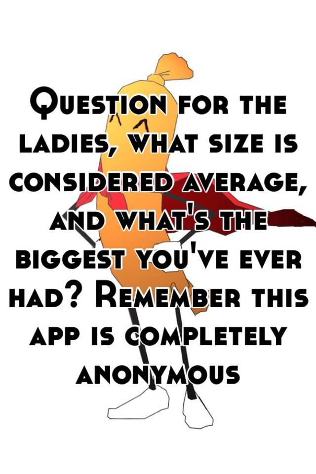 question-for-the-ladies-what-size-is-considered-average-and-what-s-the-biggest-you-ve-ever-had