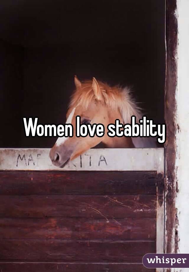Women love stability