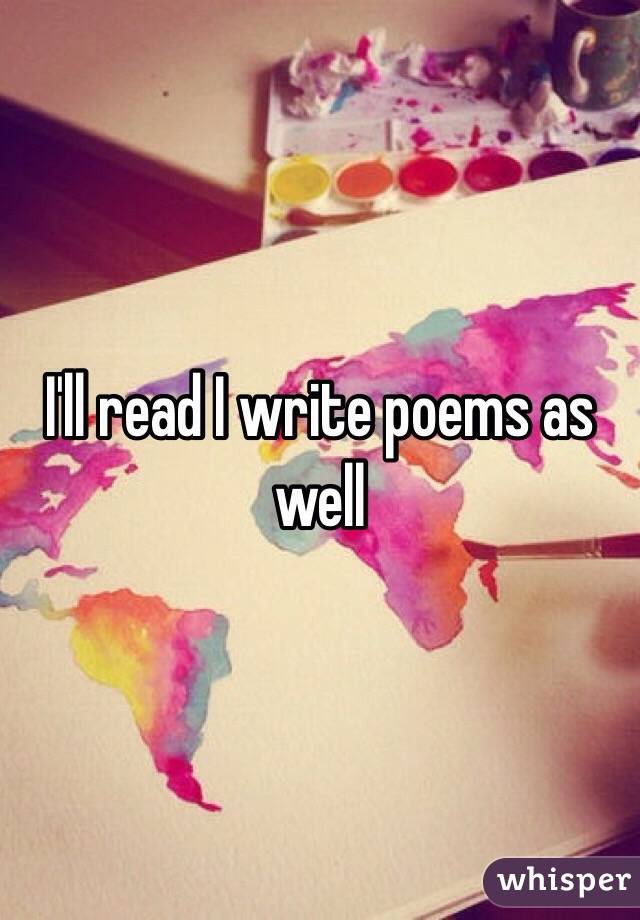 I'll read I write poems as well 