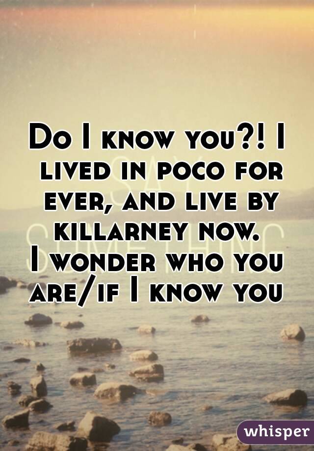 Do I know you?! I lived in poco for ever, and live by killarney now. 
I wonder who you are/if I know you 