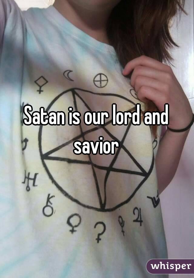 Satan is our lord and savior 