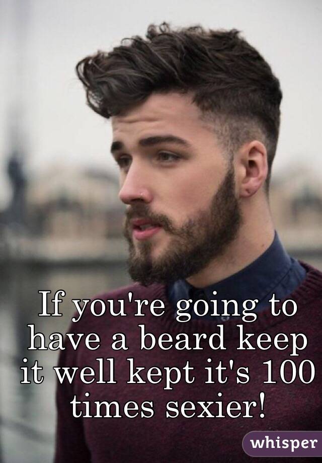 If you&#39;re going to have a beard keep it well kept it&#39;s 100 times - 05180f46c3395232865843fa917ade548565af-wm