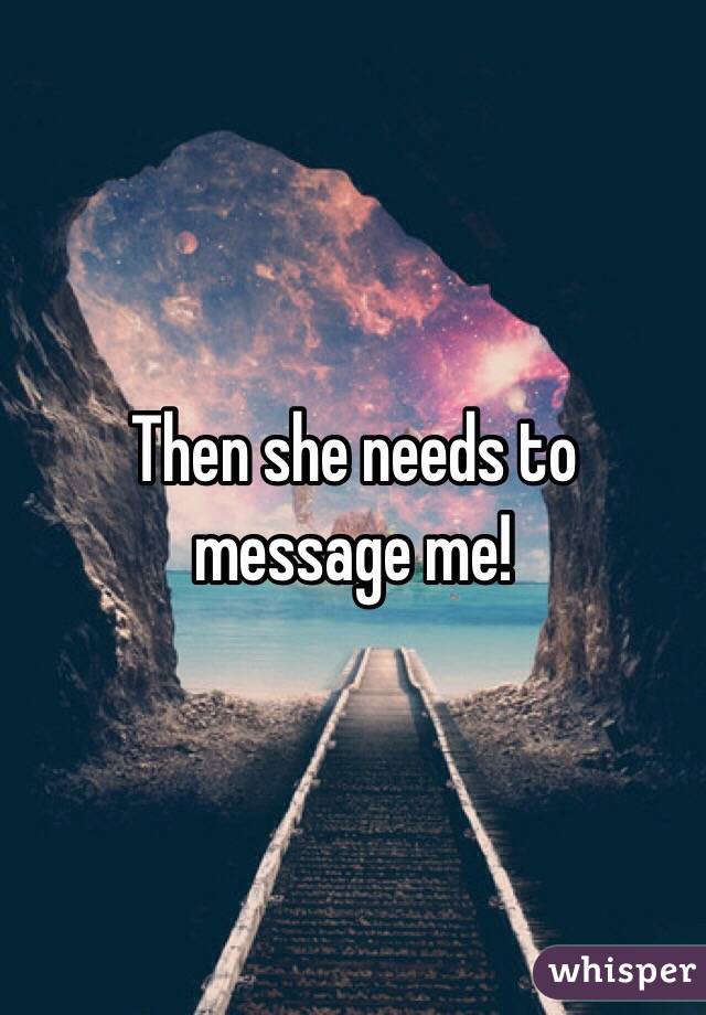Then she needs to message me!
