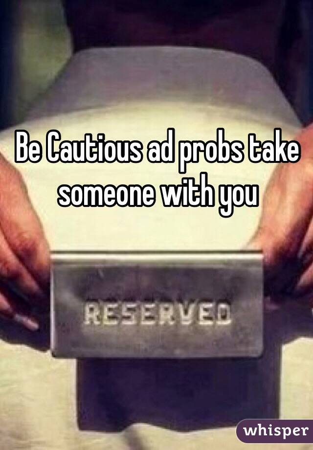 Be Cautious ad probs take someone with you
