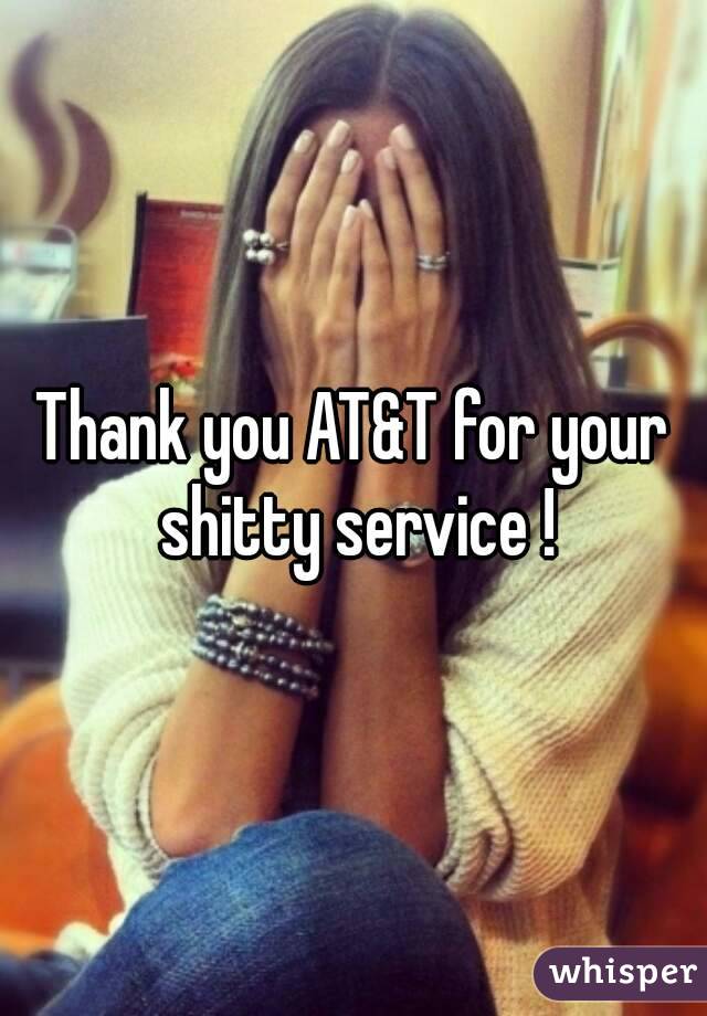 Thank you AT&T for your shitty service !