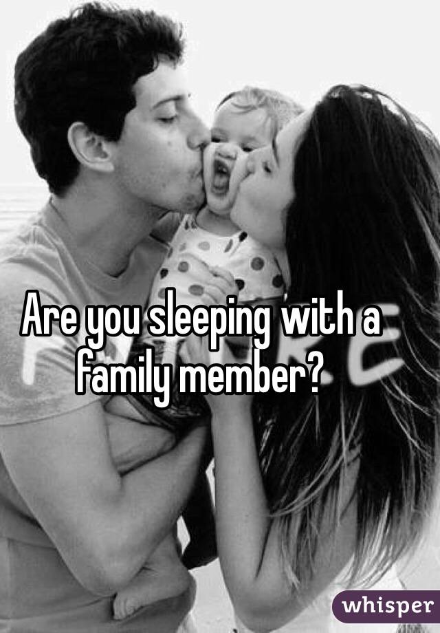 Are you sleeping with a family member? 