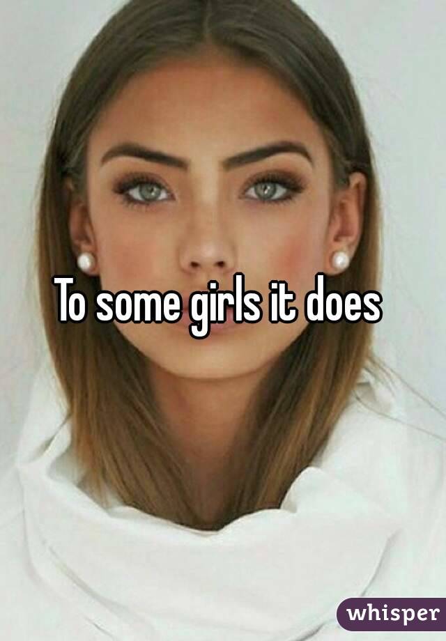 To some girls it does 