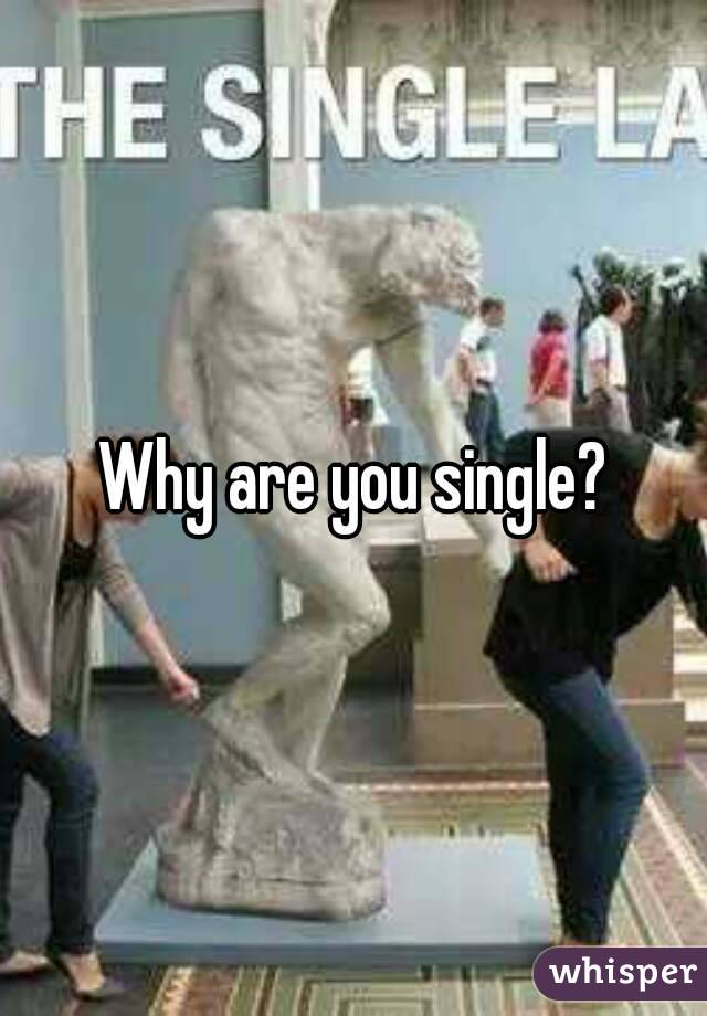 Why are you single?