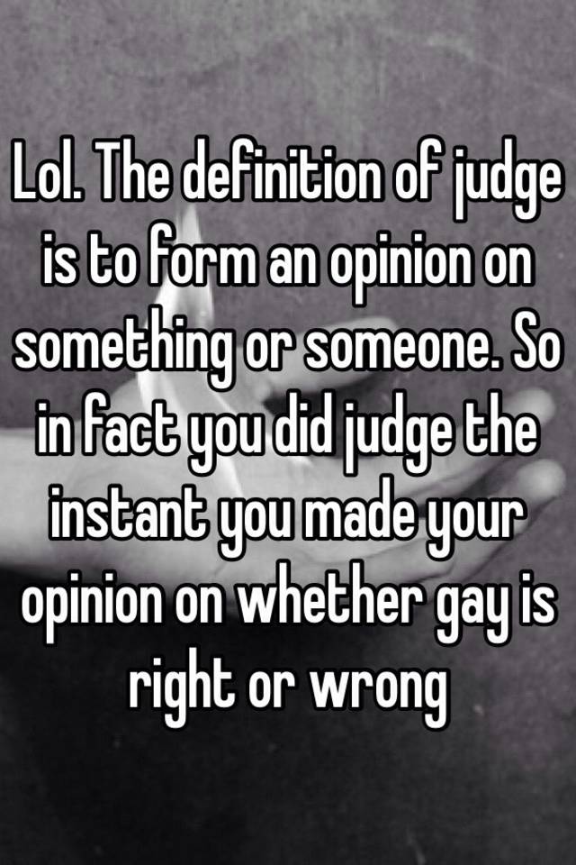 lol-the-definition-of-judge-is-to-form-an-opinion-on-something-or