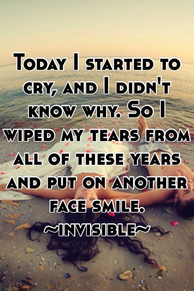 Today I Started To Cry And I Didnt Know Why So I Wiped My Tears From