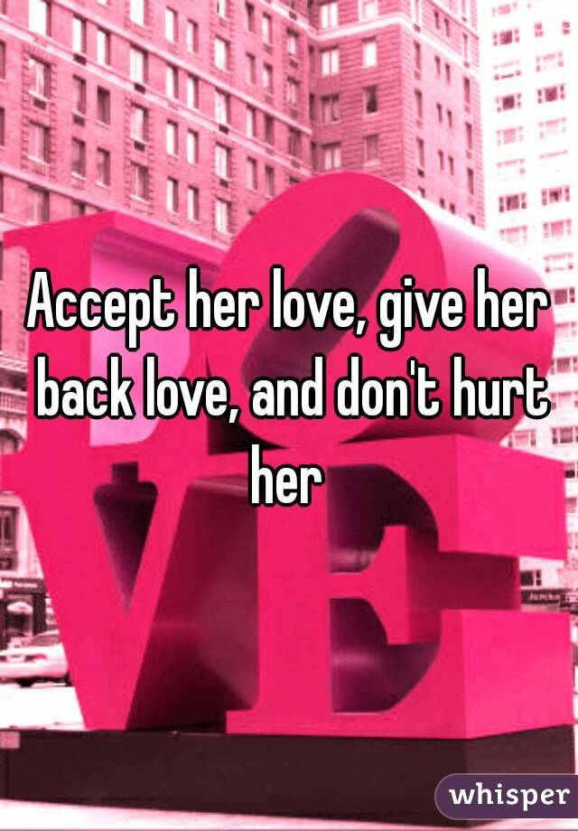 Accept her love, give her back love, and don't hurt her 