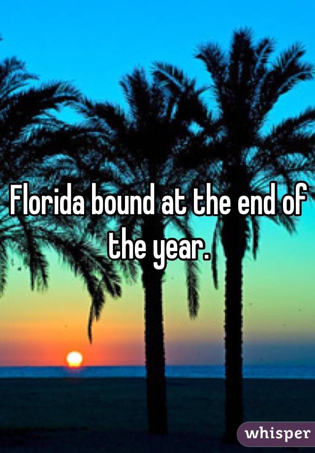 Florida bound at the end of the year. 