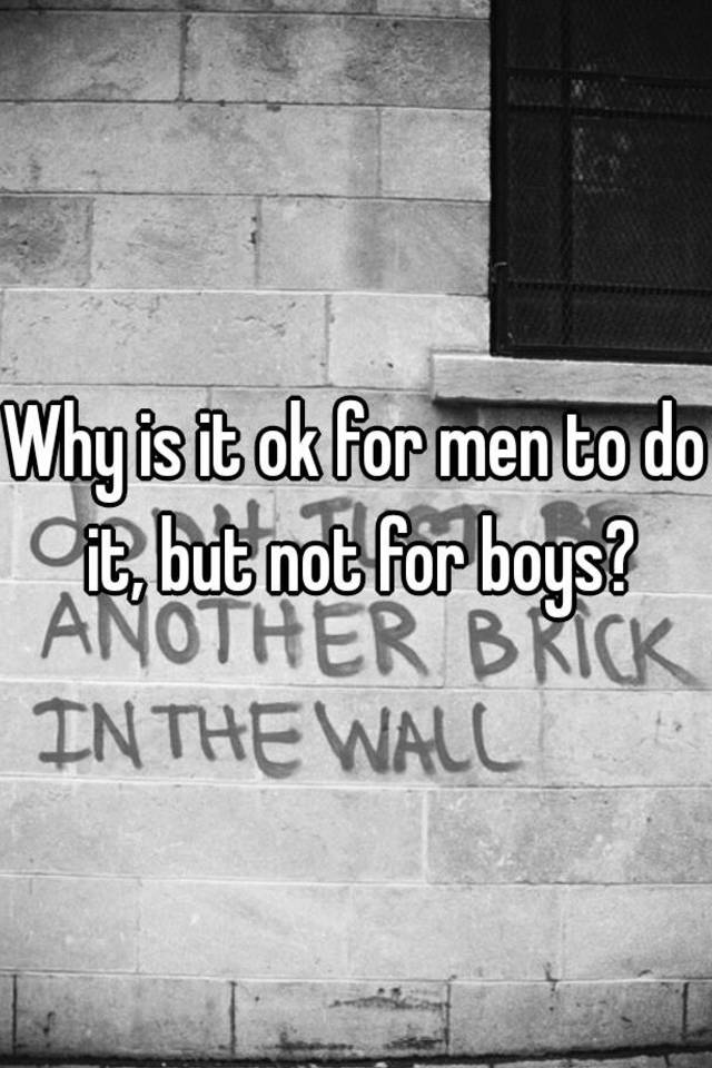 why-is-it-ok-for-men-to-do-it-but-not-for-boys