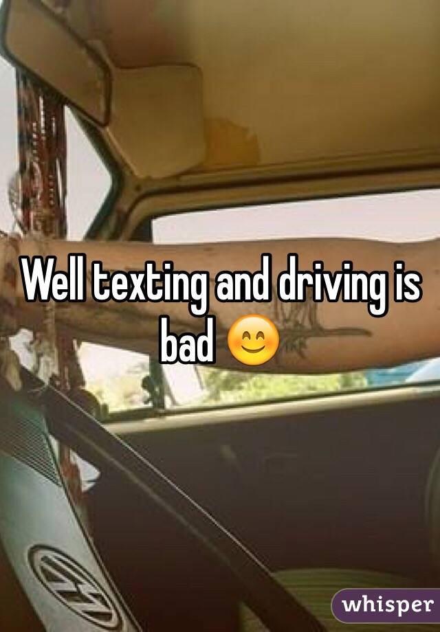 Well texting and driving is bad 😊