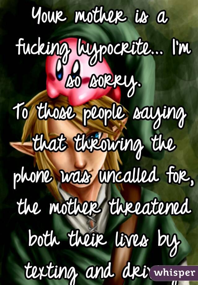 Your mother is a fucking hypocrite... I'm so sorry.
To those people saying that throwing the phone was uncalled for, the mother threatened both their lives by texting and driving.